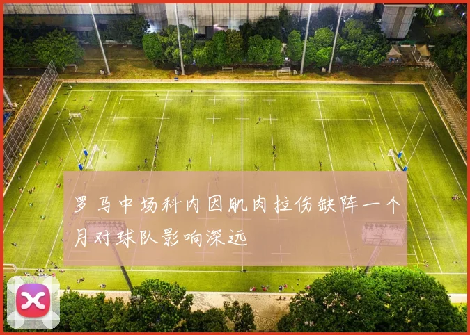 罗马中场科内因肌肉拉伤缺阵一个月对球队影响深远