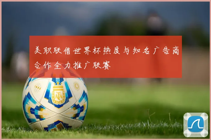 美职联借世界杯热度与知名广告商合作全力推广联赛